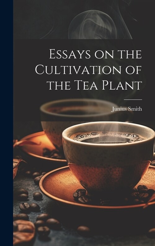 Essays on the Cultivation of the tea Plant (Hardcover)