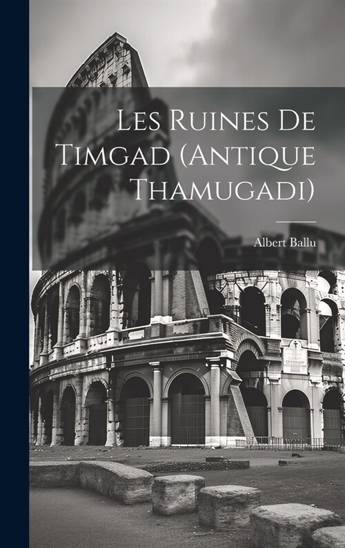 Les ruines de Timgad (antique Thamugadi) (Hardcover)