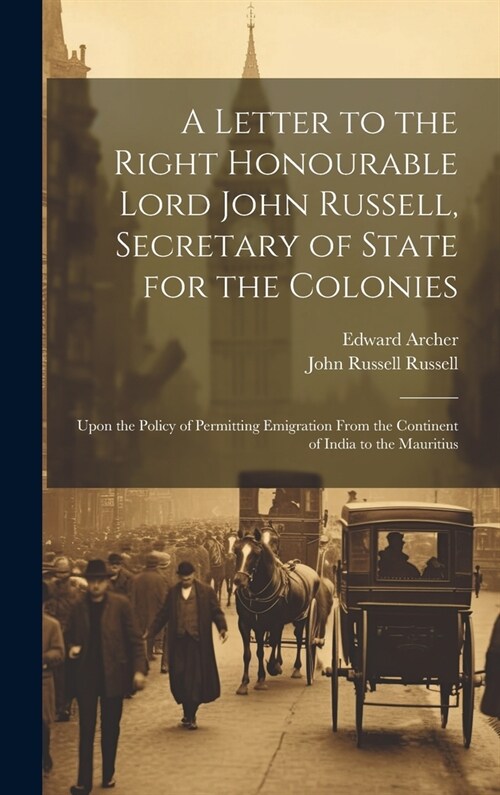 A Letter to the Right Honourable Lord John Russell, Secretary of State for the Colonies: Upon the Policy of Permitting Emigration From the Continent o (Hardcover)
