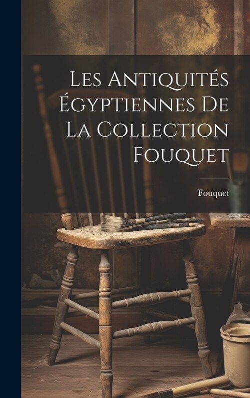 Les antiquit? ?yptiennes de la collection Fouquet (Hardcover)