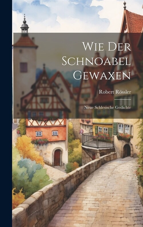 Wie Der Schnoabel Gewaxen: Neue Schlesische Gedichte (Hardcover)