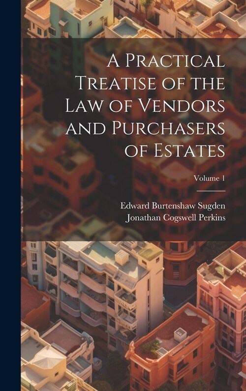 A Practical Treatise of the Law of Vendors and Purchasers of Estates; Volume 1 (Hardcover)