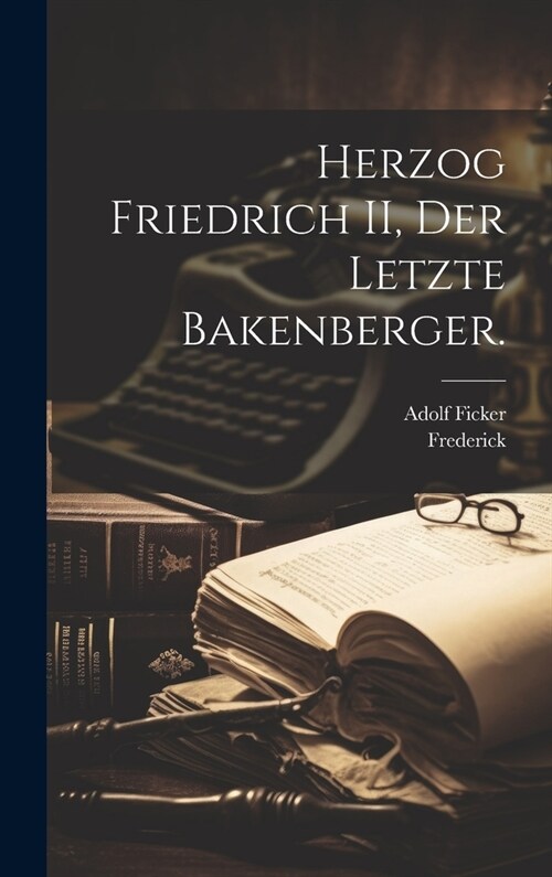 Herzog Friedrich II, Der letzte Bakenberger. (Hardcover)