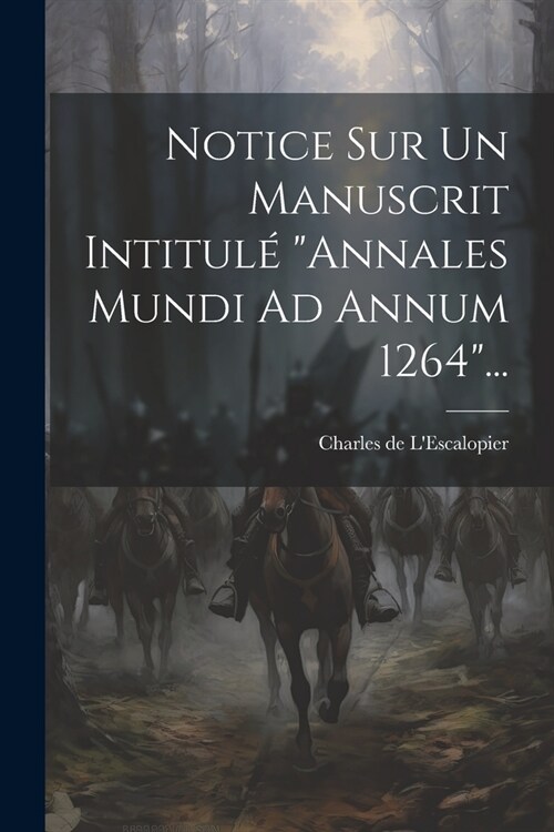 Notice Sur Un Manuscrit Intitul?annales Mundi Ad Annum 1264... (Paperback)