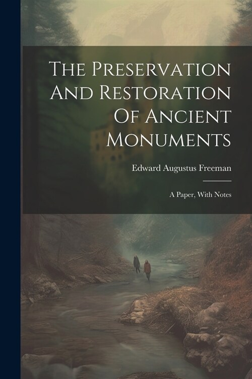 The Preservation And Restoration Of Ancient Monuments: A Paper, With Notes (Paperback)