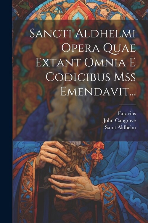 Sancti Aldhelmi Opera Quae Extant Omnia E Codicibus Mss Emendavit... (Paperback)