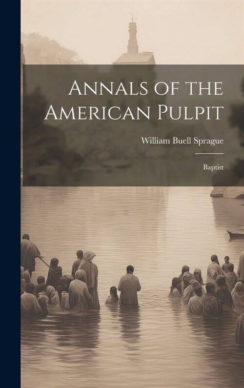 Annals of the American Pulpit: Baptist (Hardcover)