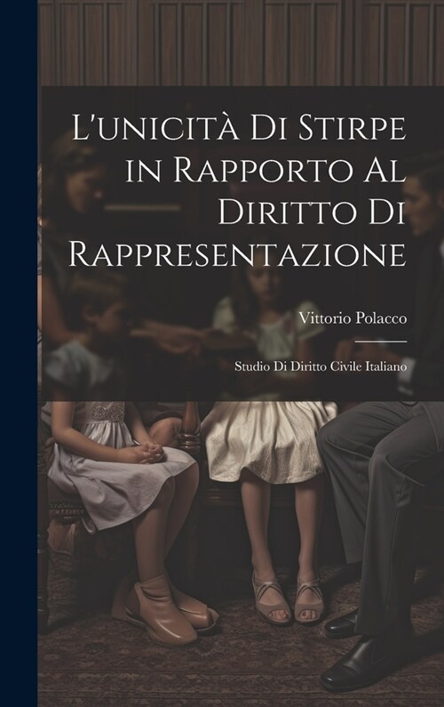 Lunicit?Di Stirpe in Rapporto Al Diritto Di Rappresentazione: Studio Di Diritto Civile Italiano (Hardcover)