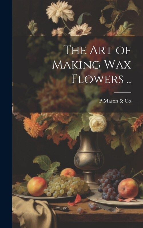 The art of Making wax Flowers .. (Hardcover)