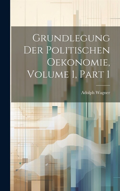 Grundlegung Der Politischen Oekonomie, Volume 1, part 1 (Hardcover)