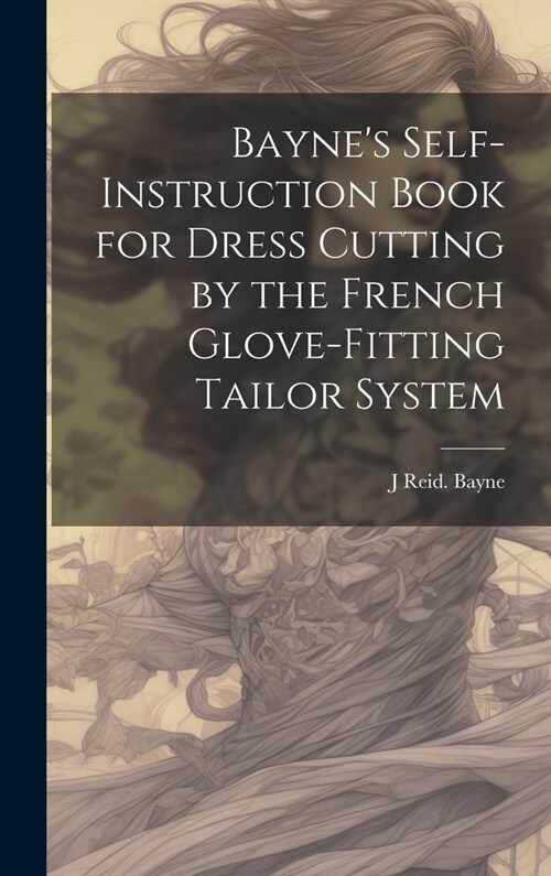 Baynes Self-instruction Book for Dress Cutting by the French Glove-fitting Tailor System (Hardcover)