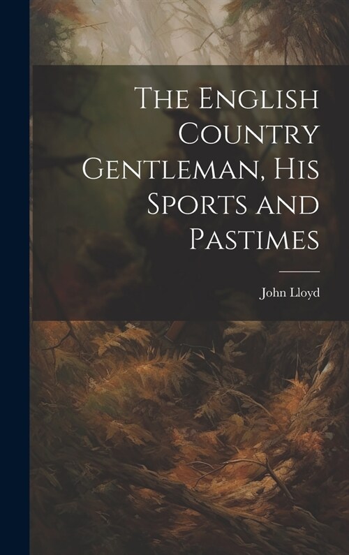 The English Country Gentleman, His Sports and Pastimes (Hardcover)