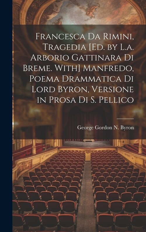 Francesca Da Rimini, Tragedia [Ed. by L.a. Arborio Gattinara Di Breme. With] Manfredo, Poema Drammatica Di Lord Byron, Versione in Prosa Di S. Pellico (Hardcover)