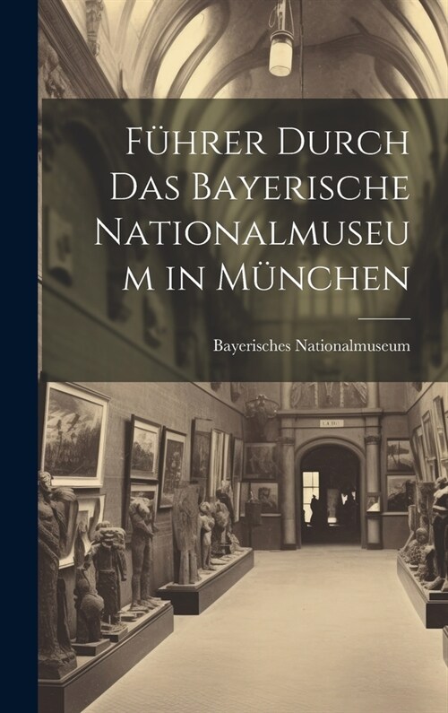 F?rer Durch Das Bayerische Nationalmuseum in M?chen (Hardcover)