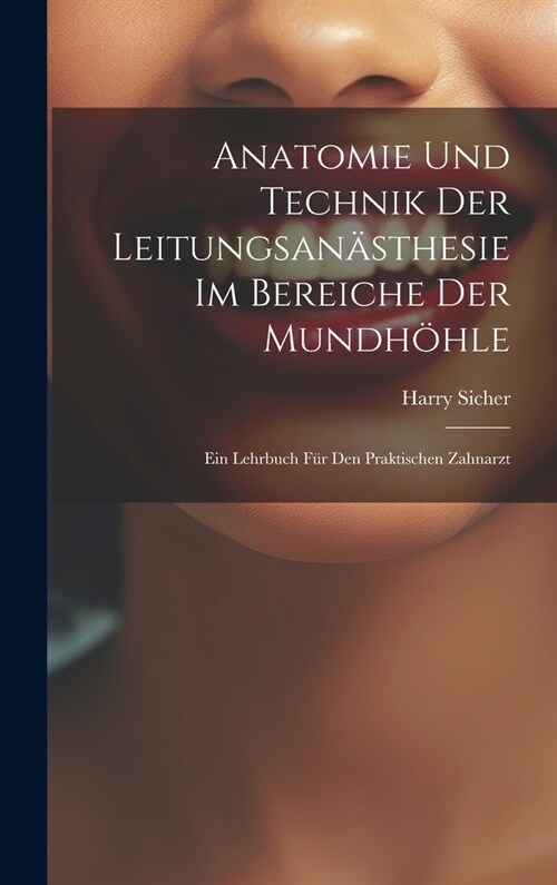 Anatomie Und Technik Der Leitungsan?thesie Im Bereiche Der Mundh?le: Ein Lehrbuch F? Den Praktischen Zahnarzt (Hardcover)