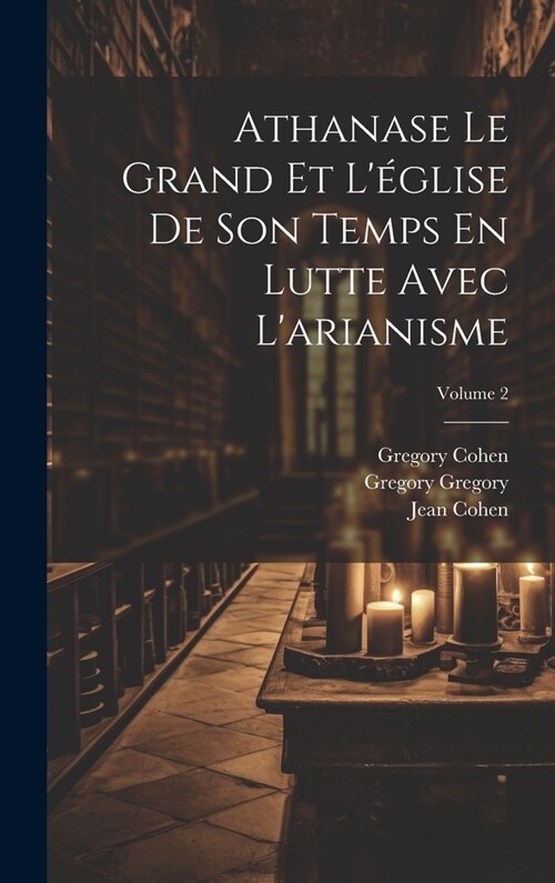 Athanase Le Grand Et L?lise De Son Temps En Lutte Avec Larianisme; Volume 2 (Hardcover)