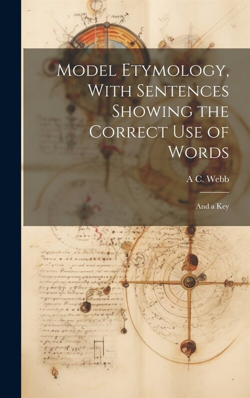 Model Etymology, With Sentences Showing the Correct Use of Words; and a Key (Hardcover)