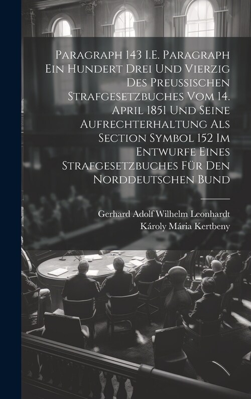 Paragraph 143 I.E. Paragraph Ein Hundert Drei Und Vierzig Des Preussischen Strafgesetzbuches Vom 14. April 1851 Und Seine Aufrechterhaltung Als Sectio (Hardcover)