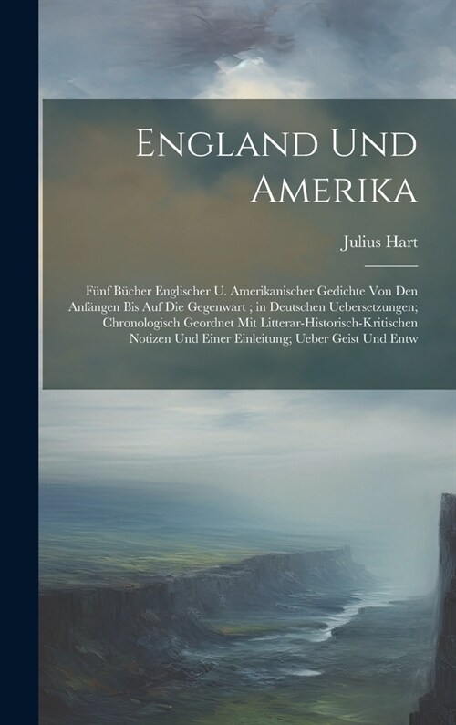 England Und Amerika: F?f B?her Englischer U. Amerikanischer Gedichte Von Den Anf?gen Bis Auf Die Gegenwart; in Deutschen Uebersetzungen; (Hardcover)