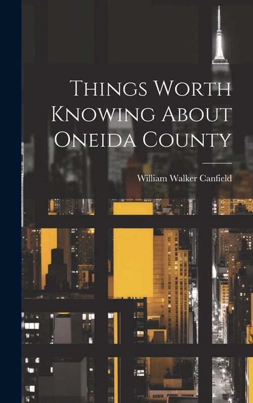 Things Worth Knowing About Oneida County (Hardcover)