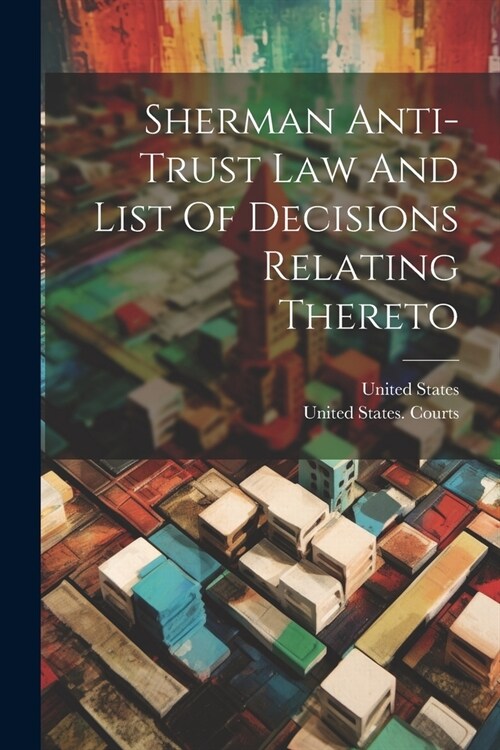 Sherman Anti-trust Law And List Of Decisions Relating Thereto (Paperback)