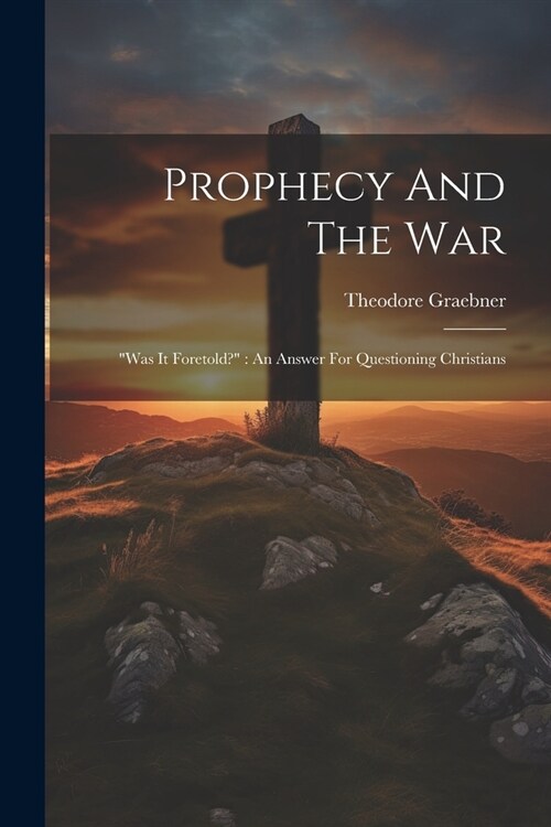 Prophecy And The War: was It Foretold? An Answer For Questioning Christians (Paperback)