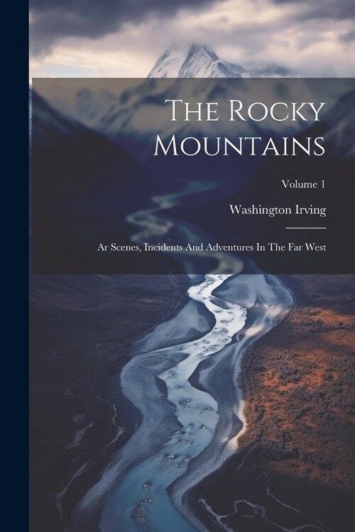 The Rocky Mountains: Ar Scenes, Incidents And Adventures In The Far West; Volume 1 (Paperback)