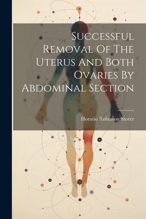 Successful Removal Of The Uterus And Both Ovaries By Abdominal Section (Paperback)