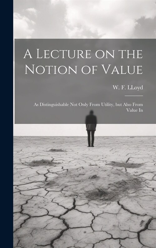 A Lecture on the Notion of Value: As Distinguishable not Only From Utility, but Also From Value In (Hardcover)