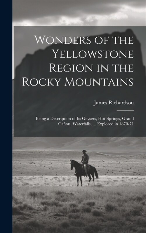 Wonders of the Yellowstone Region in the Rocky Mountains: Being a Description of Its Geysers, Hot-Springs, Grand Ca?n, Waterfalls, ... Explored in 18 (Hardcover)