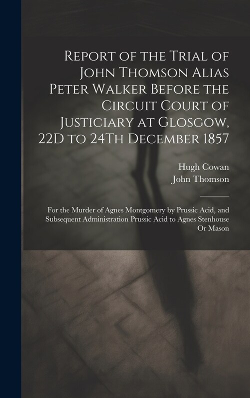 Report of the Trial of John Thomson Alias Peter Walker Before the Circuit Court of Justiciary at Glosgow, 22D to 24Th December 1857: For the Murder of (Hardcover)