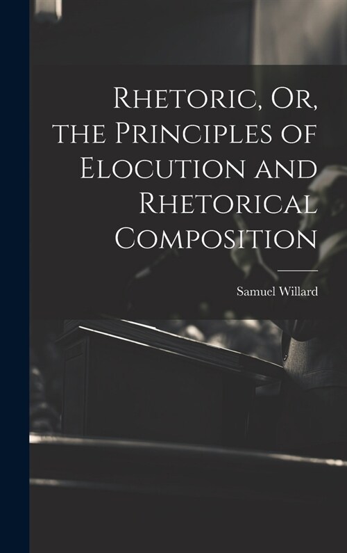 Rhetoric, Or, the Principles of Elocution and Rhetorical Composition (Hardcover)