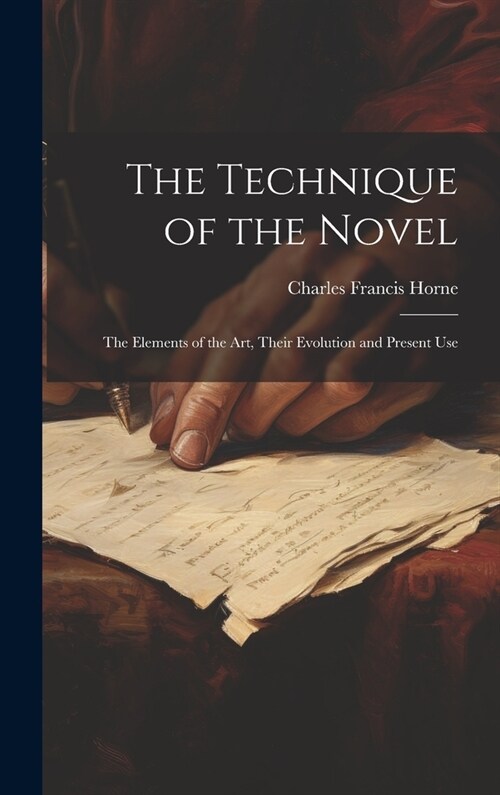 The Technique of the Novel: The Elements of the Art, Their Evolution and Present Use (Hardcover)