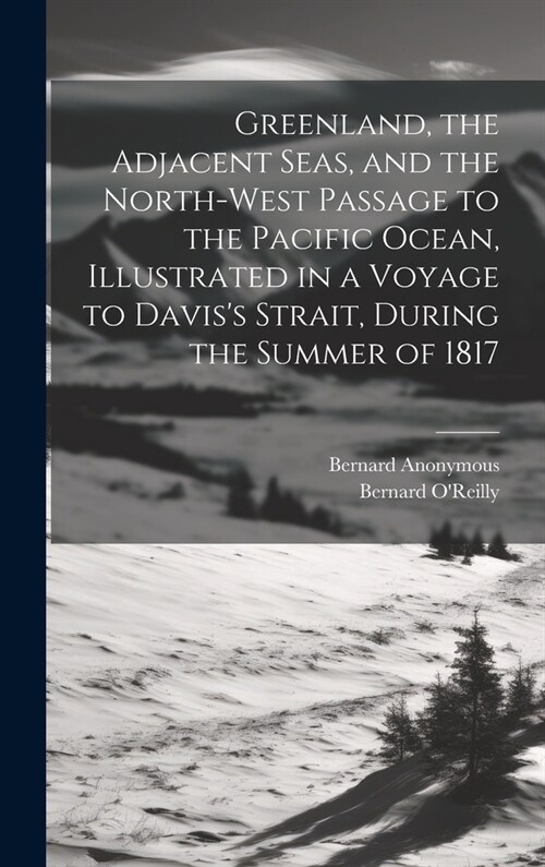 Greenland, the Adjacent Seas, and the North-West Passage to the Pacific Ocean, Illustrated in a Voyage to Daviss Strait, During the Summer of 1817 (Hardcover)