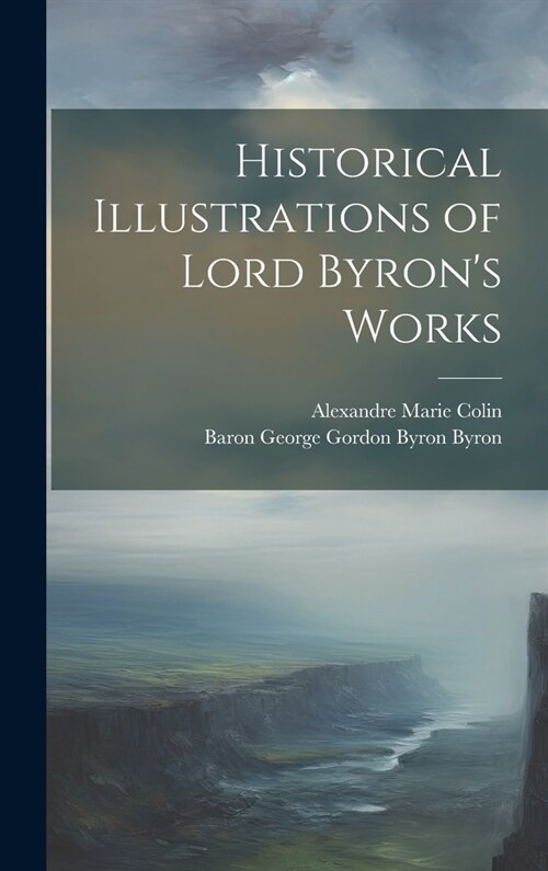 Historical Illustrations of Lord Byrons Works (Hardcover)