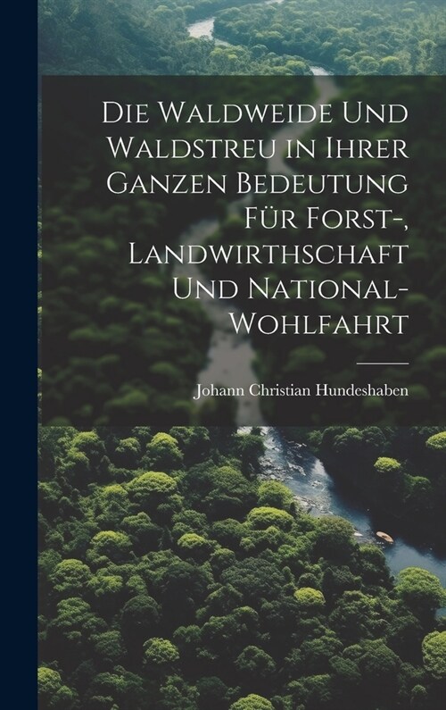 Die Waldweide Und Waldstreu in Ihrer Ganzen Bedeutung F? Forst-, Landwirthschaft Und National-Wohlfahrt (Hardcover)