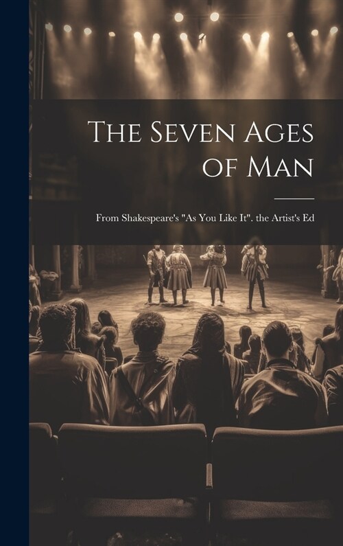 The Seven Ages of Man: From Shakespeares As You Like It. the Artists Ed (Hardcover)