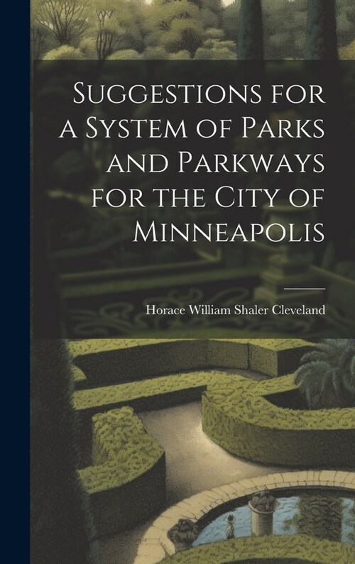 Suggestions for a System of Parks and Parkways for the City of Minneapolis (Hardcover)