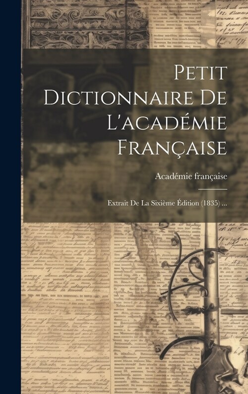 Petit Dictionnaire De Lacad?ie Fran?ise: Extrait De La Sixi?e ?ition (1835) ... (Hardcover)