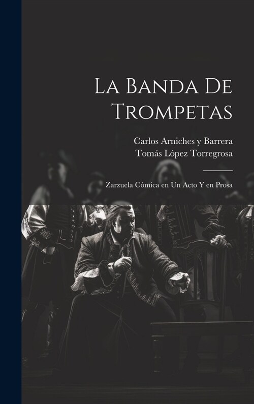 La banda de trompetas: Zarzuela c?ica en un acto y en prosa (Hardcover)