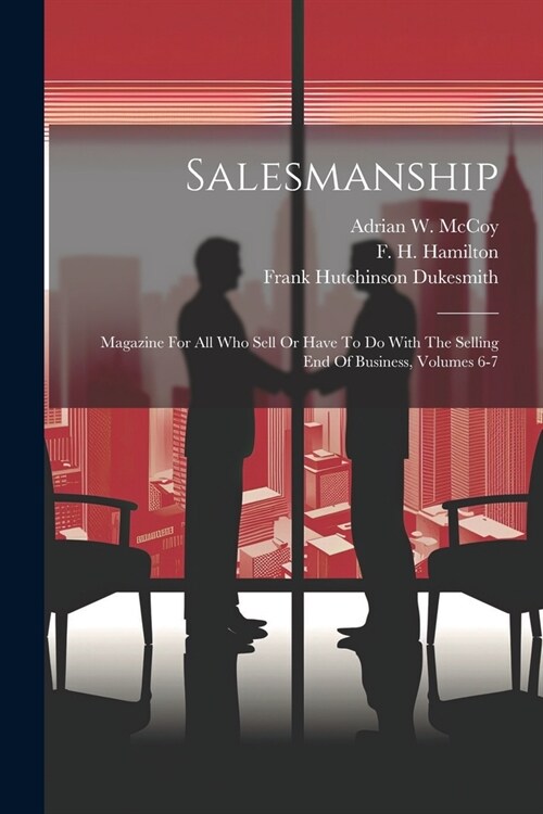 Salesmanship: Magazine For All Who Sell Or Have To Do With The Selling End Of Business, Volumes 6-7 (Paperback)