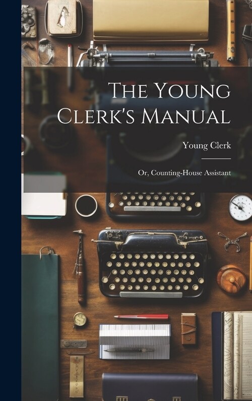 The Young Clerks Manual; Or, Counting-House Assistant (Hardcover)