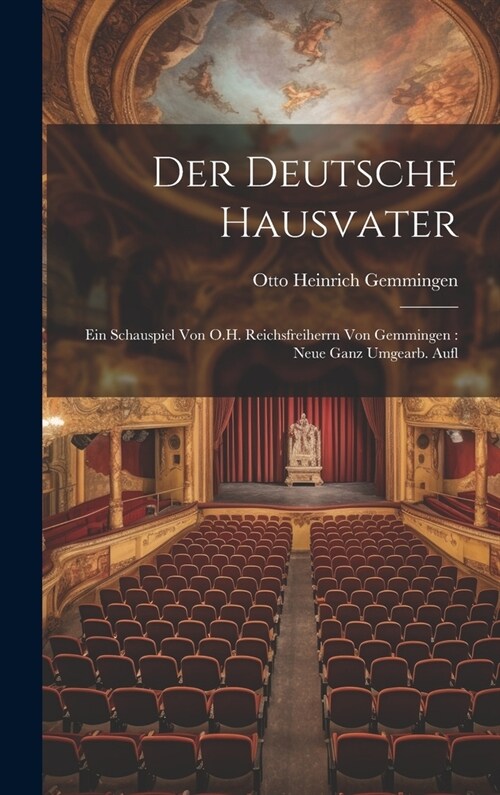 Der Deutsche Hausvater: Ein Schauspiel Von O.H. Reichsfreiherrn Von Gemmingen: Neue Ganz Umgearb. Aufl (Hardcover)