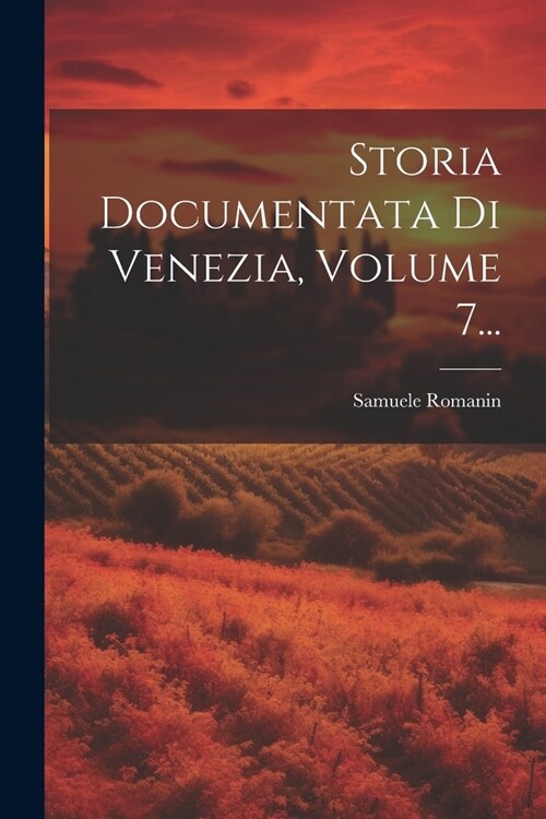 Storia Documentata Di Venezia, Volume 7... (Paperback)