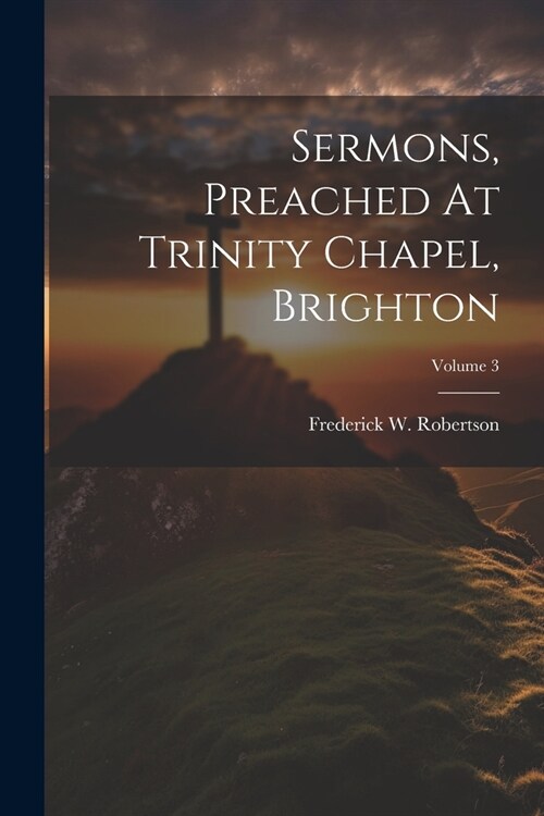 Sermons, Preached At Trinity Chapel, Brighton; Volume 3 (Paperback)