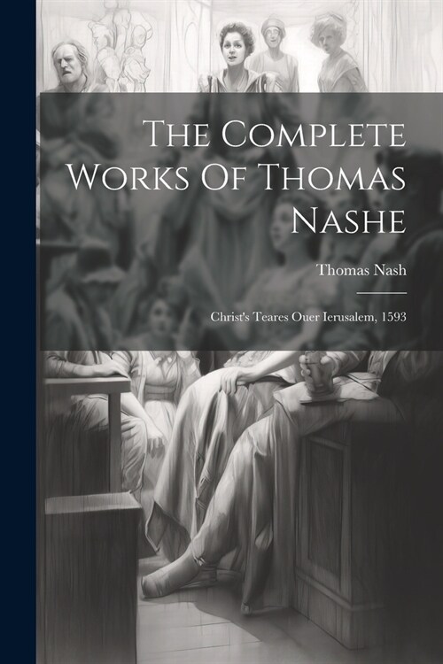 The Complete Works Of Thomas Nashe: Christs Teares Ouer Ierusalem, 1593 (Paperback)