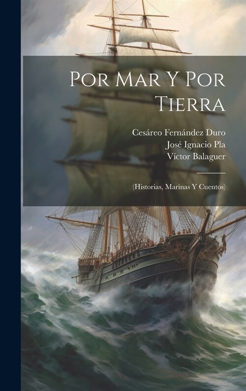 Por Mar Y Por Tierra: (Historias, Marinas Y Cuentos) (Hardcover)