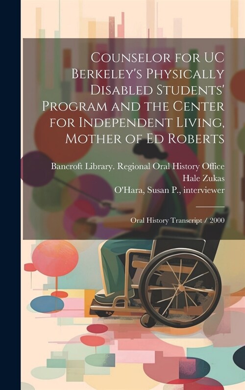 Counselor for UC Berkeleys Physically Disabled Students Program and the Center for Independent Living, Mother of Ed Roberts: Oral History Transcript (Hardcover)