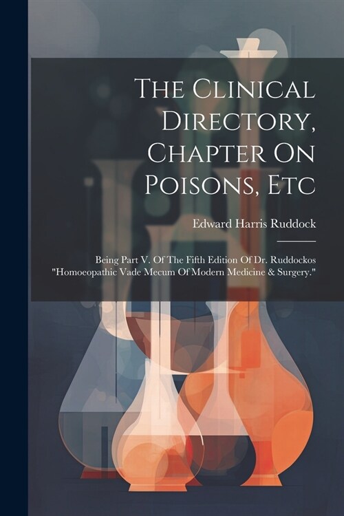 The Clinical Directory, Chapter On Poisons, Etc: Being Part V. Of The Fifth Edition Of Dr. Ruddockos homoeopathic Vade Mecum Of Modern Medicine & Sur (Paperback)