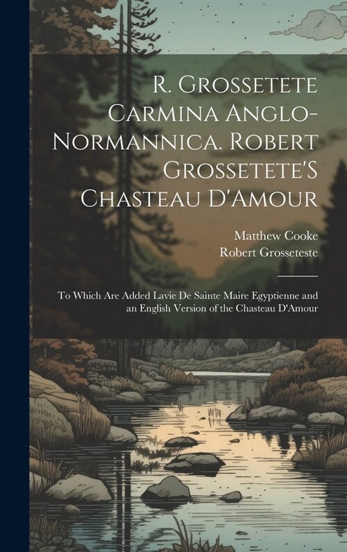 R. Grossetete Carmina Anglo-Normannica. Robert GrosseteteS Chasteau DAmour: To Which Are Added Lavie De Sainte Maire Egyptienne and an English Versi (Hardcover)